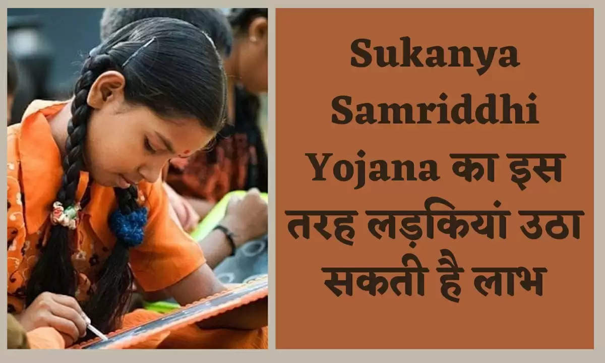 Sukanya Samriddhi Yojana का इस तरह लड़कियां उठा सकती है लाभ