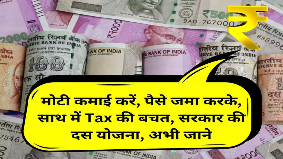 New Sarkari Yojana: मोटी कमाई करें, पैसे जमा करके, साथ में Tax की बचत, सरकार की दस योजना, अभी जाने