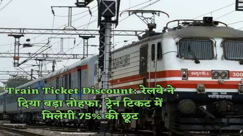 Train Ticket Discount: रेलवे ने दिया बड़ा तोहफा, ट्रेन टिकट में मिलेगी 75% की छूट
