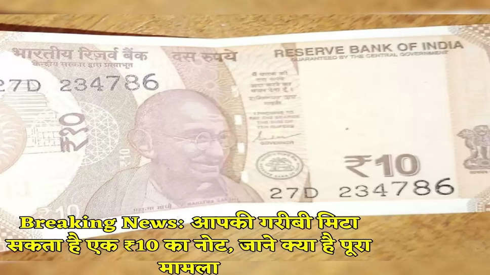 Breaking News: आपकी गरीबी मिटा सकता है एक ₹10 का नोट, जाने क्या है पूरा मामला