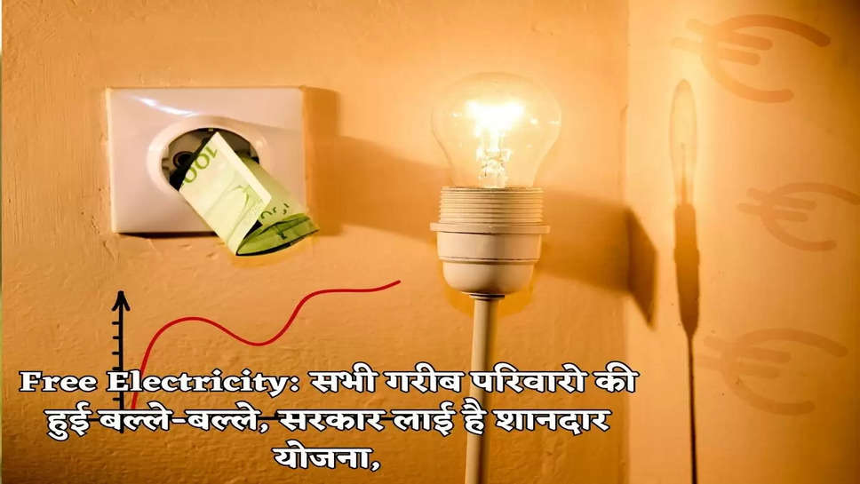 Free Electricity: सभी गरीब परिवारो की हुई बल्ले-बल्ले, सरकार लाई है शानदार योजना,