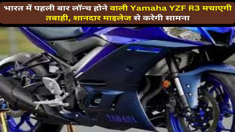 भारत में पहली बार लॉन्च होने वाली Yamaha YZF R3 मचाएगी तबाही,  शानदार माइलेज से करेगी सामना