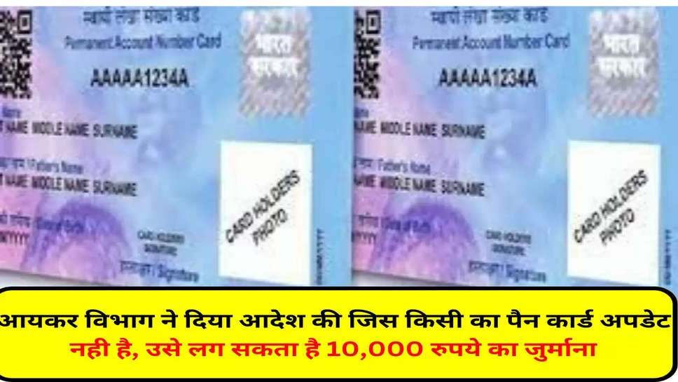 आयकर विभाग ने दिया आदेश की जिस किसी का पैन कार्ड अपडेट नही है, उसे लग सकता है 10,000 रुपये का जुर्माना